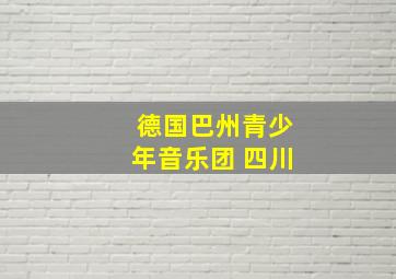 德国巴州青少年音乐团 四川